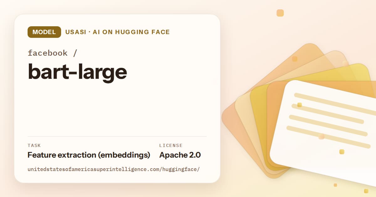 Generated amber layered-card artwork for the model facebook/bart-large, labeled USASI · AI on Hugging Face, with Task: Feature extraction (embeddings) · License: Apache 2.0.