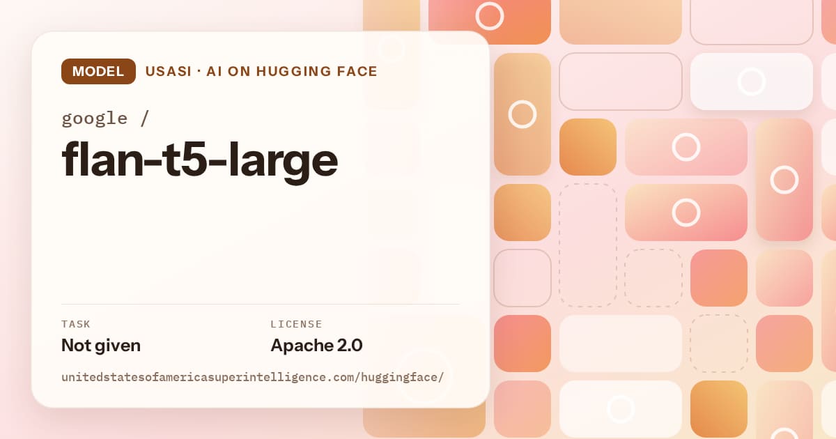 Generated orange tile-mosaic artwork for the model google/flan-t5-large, labeled USASI · AI on Hugging Face, with Task: Not given · License: Apache 2.0.