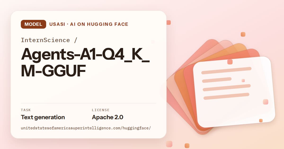 Generated tangerine layered-card artwork for the model InternScience/Agents-A1-Q4_K_M-GGUF, labeled USASI · AI on Hugging Face, with Task: Text generation · License: Apache 2.0.