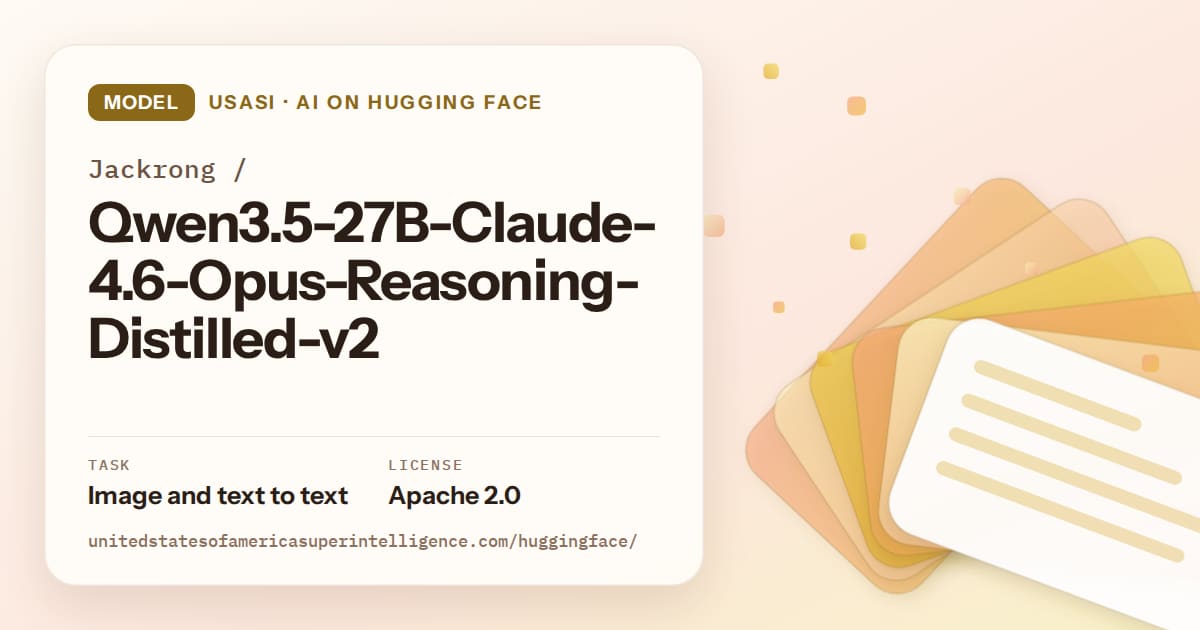 Generated amber layered-card artwork for the model Jackrong/Qwen3.5-27B-Claude-4.6-Opus-Reasoning-Distilled-v2, labeled USASI · AI on Hugging Face, with Task: Image and text to text · License: Apache 2.0.