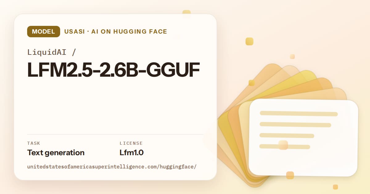 Generated amber layered-card artwork for the model LiquidAI/LFM2.5-2.6B-GGUF, labeled USASI · AI on Hugging Face, with Task: Text generation · License: Lfm1.0.