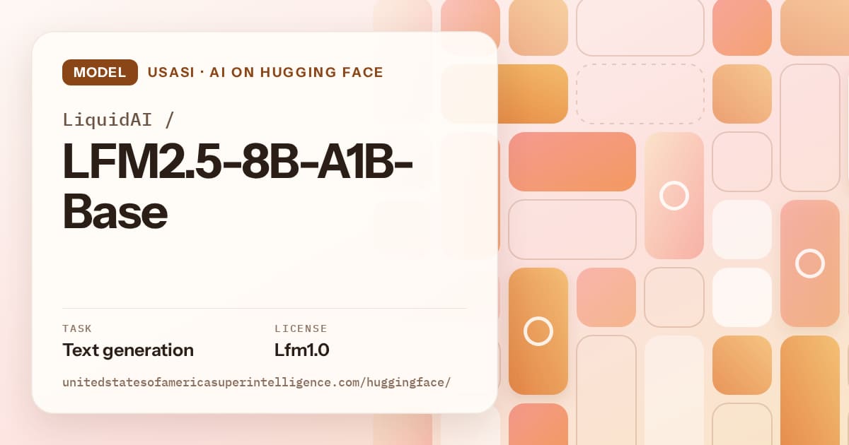 Generated orange tile-mosaic artwork for the model LiquidAI/LFM2.5-8B-A1B-Base, labeled USASI · AI on Hugging Face, with Task: Text generation · License: Lfm1.0.