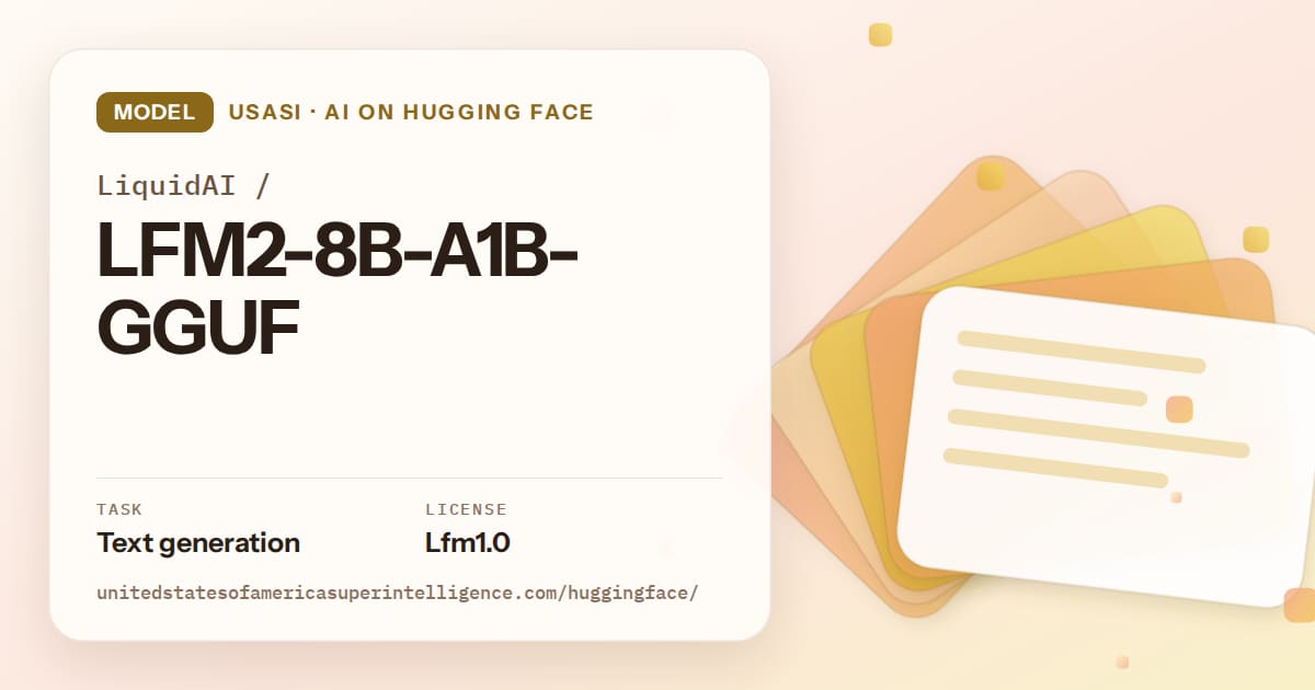 Generated amber layered-card artwork for the model LiquidAI/LFM2-8B-A1B-GGUF, labeled USASI · AI on Hugging Face, with Task: Text generation · License: Lfm1.0.