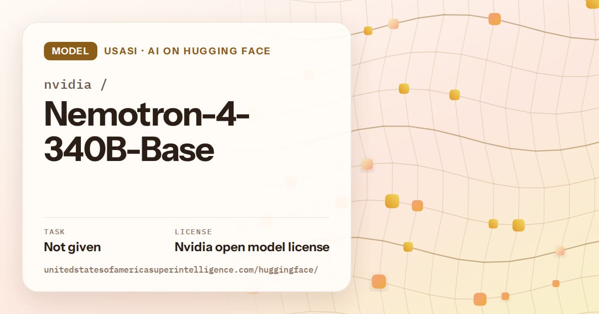 Generated amber wave-lattice artwork for the model nvidia/Nemotron-4-340B-Base, labeled USASI · AI on Hugging Face, with Task: Not given · License: Nvidia open model license.