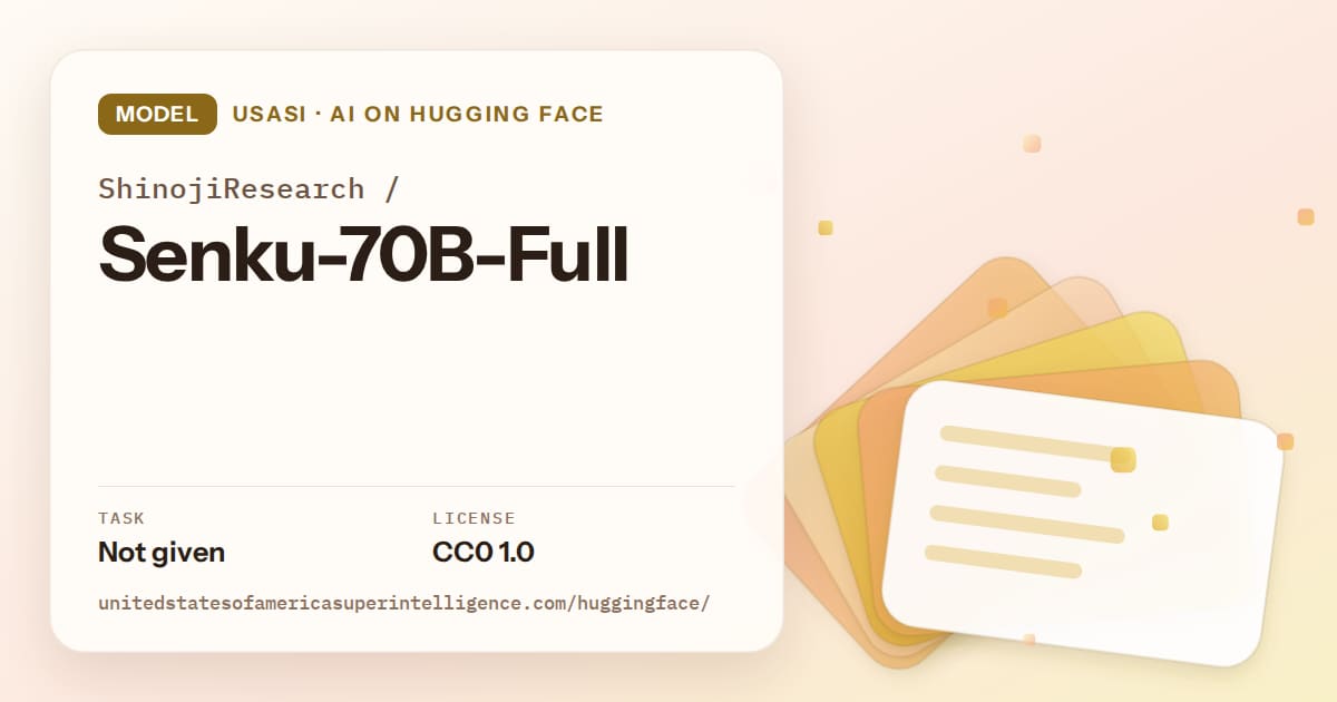 Generated amber layered-card artwork for the model ShinojiResearch/Senku-70B-Full, labeled USASI · AI on Hugging Face, with Task: Not given · License: CC0 1.0.