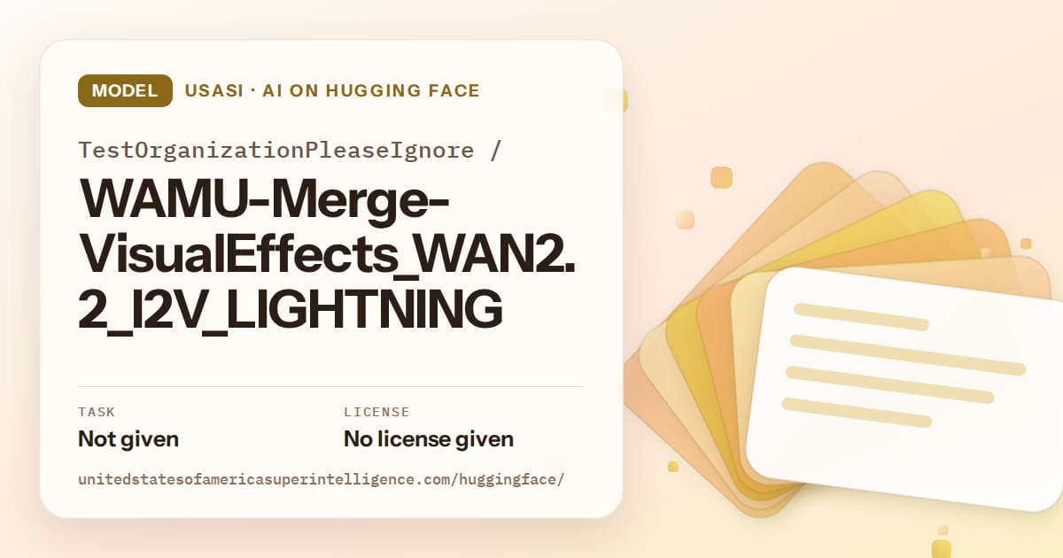 Generated amber layered-card artwork for the model TestOrganizationPleaseIgnore/WAMU-Merge-VisualEffects_WAN2.2_I2V_LIGHTNING, labeled USASI · AI on Hugging Face, with Task: Not given · License: No license given.